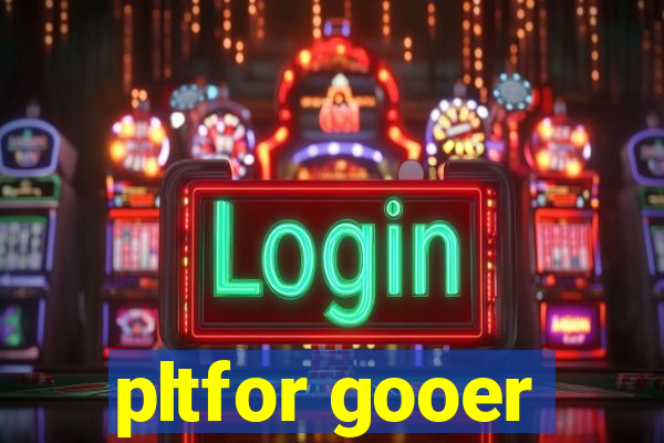 pltfor gooer